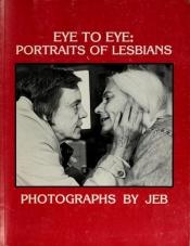 book cover of Eye to Eye: Portraits of Lesbians : Photographs by JEB by Judith Schwartz