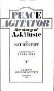 book cover of Peace agitator : the story of A. J. Muste by Nat Hentoff