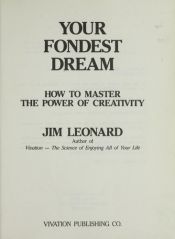 book cover of Your Fondest Dream: How to Master the Power of Creativity by Jim Leonard