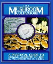book cover of The Mushroom Cultivator: A Practical Guide for Growing Mushrooms at Home by Paul Stamets