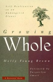 book cover of Growing Whole: Self-Realization on an Endangered Planet by Molly Young Brown