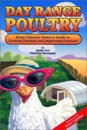 book cover of Day Range Poultry: Every Chicken Owner's Guide to Grazing Gardens and Improving Pastures by Andy Lee