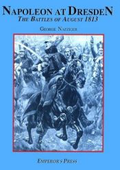 book cover of Napoleon at Dresden: The Battles of August 1813 by George Nafziger