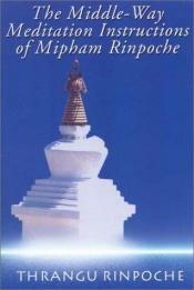 book cover of The Middle-Way Meditation Instructions of Mipham Rinpoche by Thrangu Rinpoche