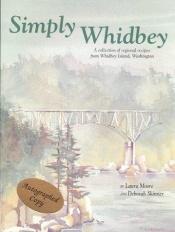 book cover of Simply Whidbey: A Collection of Regional Recipes from Whidbey Island, Washington by Laura Moore