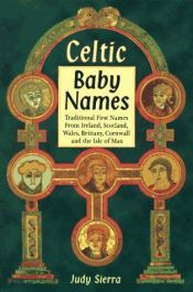 book cover of Celtic Baby Names: Traditional Names from Ireland, Scotland, Wales, Brittany, Cornwall & the Isle of Man by Judy Sierra