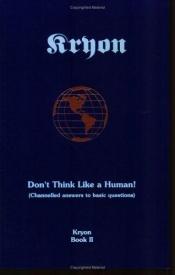 book cover of Don't Think Like a Human: Channelled Answers to Basic Questions (Kryon Book 2) by Lee Carroll