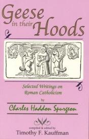 book cover of Geese in their hoods : selected writings on Roman Catholicism by Charles Spurgeon