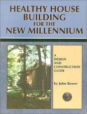 book cover of Healthy House Building for the New Millennium by John Bower