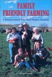 book cover of Family Friendly Farming: A Multi-Generational Home-Based Business Testament by Joel Salatin