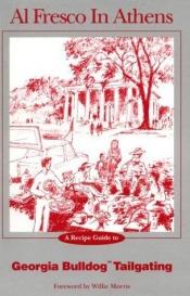 book cover of Al Fresco in Athens: A Recipe Guide to Georgia Bulldog Tailgating by Lucy W. Littleton