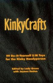 book cover of KinkyCrafts: 99 Do-It-Yourself S by Lady Green