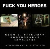 book cover of Fuck You Heroes: Glen E. Friedman Photographs, 1976-1991 by Glen E. Friedman