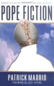 book cover of Pope Fiction: Answers to 30 Myths and Misconceptions About the Papacy by Patrick Madrid