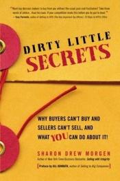 book cover of Dirty Little Secrets: Why buyers can't buy and sellers can't sell and what you can do about it by Sharon Drew Morgen