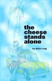 book cover of The Cheese Stands Alone by David Craig