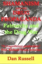 book cover of Shamanism and the Drug Propaganda: The Birth of Patriarchy and the Drug War by Dan Russell