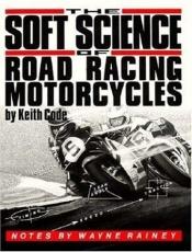 book cover of The Soft Science of Road Racing Motorcycles by Keith Code