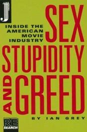 book cover of Sex Stupidity and Greed: Inside the American Movie Industry by Ian Grey