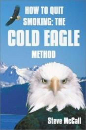 book cover of How To Quit Smoking: The Cold Eagle Method by Steve McCall