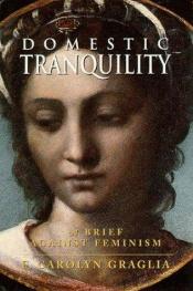 book cover of Domestic Tranquility: A Brief Against Feminism by F. Carolyn Graglia