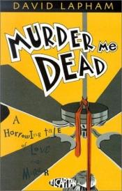 book cover of Murder Me Dead: A Harrowing Tale of Love and Murder by David Lapham