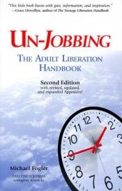 book cover of Un-Jobbing : The Adult Liberation Handbook by Michael Fogler