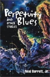 book cover of Perpetuity Blues and Other Stories : And Other Stories by Neal Barrett