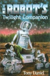 book cover of The Robot's Twilight Companion by Tony Daniel