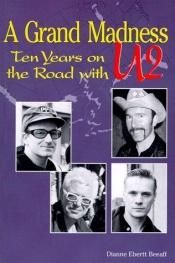 book cover of A Grand Madness, Ten Years on the Road with U2 by Dianne Ebertt Beeaff