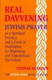 book cover of Real davvening : Jewish prayer as a spiritual practice and a form of meditation for beginning and experienced davveners by Yitzhak Buxbaum