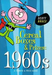 book cover of Cereal boxes & prizes: 1960s: a tribute and price guide by Scott Bruce