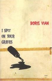 book cover of I Spit on Your Graves by Борис Вијан