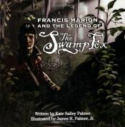 book cover of Francis Marion and the Legend of the Swamp Fox by Kate Salley Palmer