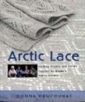 book cover of Arctic Lace: Knitting Projects And Stories Inspired by Alaska's Native Knitters by Donna Druchunas