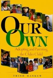 book cover of Our Own: Adopting and Parenting the Older Child by Trish Maskew