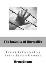 book cover of The Insanity of Normality: Understanding Human Destructiveness by Arno Gruen