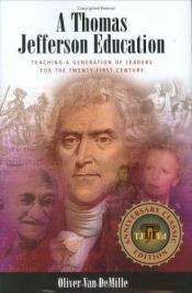 book cover of A Thomas Jefferson education : teaching a generation of leaders for the twenty-first century by Oliver Van DeMille