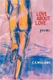 book cover of Love about love by C. K. Williams