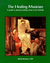 book cover of The Healing Musician : A Guide to Playing Healing Music at the Bedside by Stella Benson