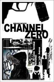 book cover of Channel zero by Brian Wood