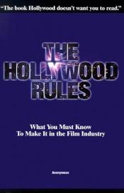 book cover of The Hollywood Rules: What You Must Know to Make it in the Film Industry by Anonymous