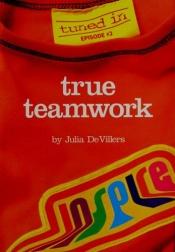 book cover of True Teamwork (Tuned In Episode #3) by Julia DeVillers