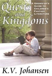 book cover of Quests and Kingdoms: A Grown-Up's Guide to Children's Fantasy Literature by K. V. Johansen