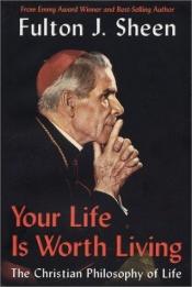 book cover of Your Life Is Worth Living: The Christian Philosophy of Life by Fulton Sheen