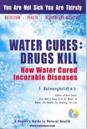 book cover of Water Cures: Drugs Kill : How Water Cured Incurable Diseases by F. M.D. Batmanghelidj
