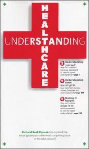 book cover of Understanding Healthcare by Richard Saul Wurman