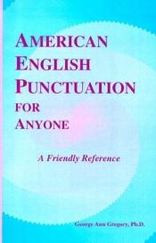 book cover of American English Punctuation for Anyone: A Friendly Reference by George A. Gregory