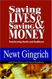 book cover of Saving lives & saving money : transforming health and healthcare by ניוט גינגריץ'