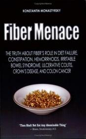 book cover of Fiber Menace: The Truth About the Leading Role of Fiber in Diet Failure, Constipation, Hemorrhoids, Irritable Bowel Synd by Konstantin Monastyrsky